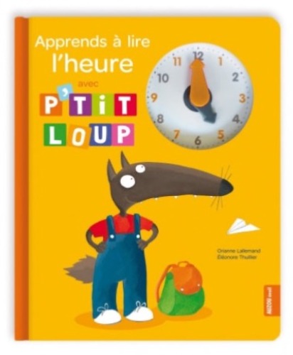 P'tit Loup - Apprendre à lire l'heure avec P'tit Loup avec une horloge dont les aiguilles bougent Éditions Auzou